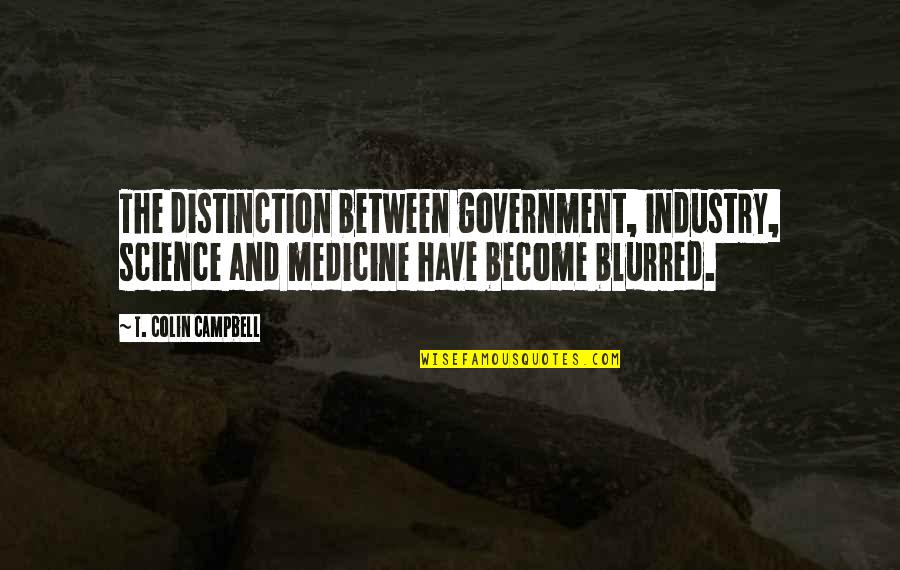 Manhood In The Red Badge Of Courage Quotes By T. Colin Campbell: The distinction between government, industry, science and medicine