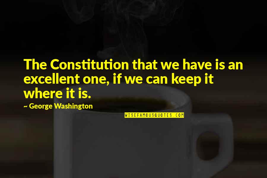 Manhoos Billi Quotes By George Washington: The Constitution that we have is an excellent