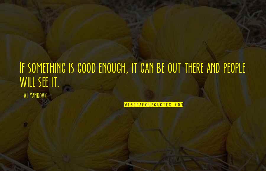 Manhoos Quotes By Al Yankovic: If something is good enough, it can be