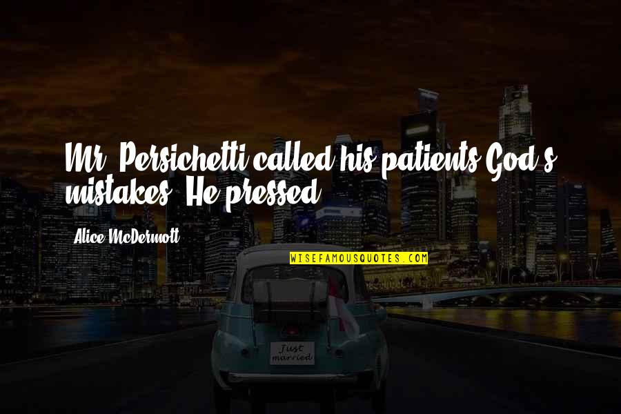 Manhunt Game Quotes By Alice McDermott: Mr. Persichetti called his patients God's mistakes. He Manhunt Game Quotes By Alice McDermott: Mr. Persichetti called his patients God's mistakes. He