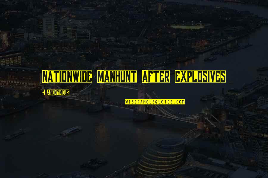 Manhunt Quotes By Anonymous: Nationwide Manhunt After Explosives