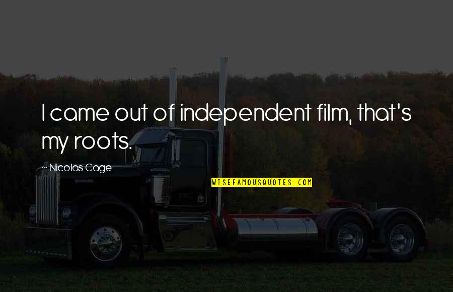 Manhunt Starkweather Quotes By Nicolas Cage: I came out of independent film, that's my Manhunt Starkweather Quotes By Nicolas Cage: I came out of independent film, that's my