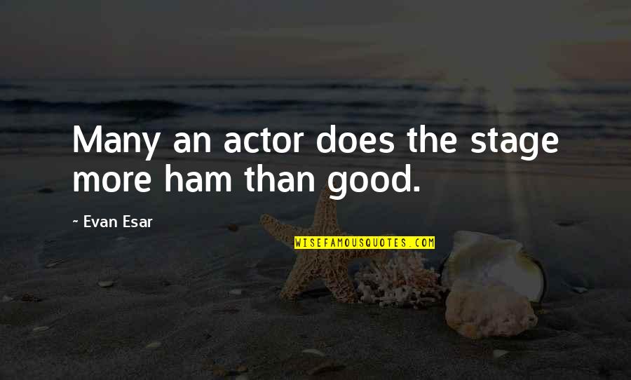 Manhunt White Rabbit Quotes By Evan Esar: Many an actor does the stage more ham Manhunt White Rabbit Quotes By Evan Esar: Many an actor does the stage more ham