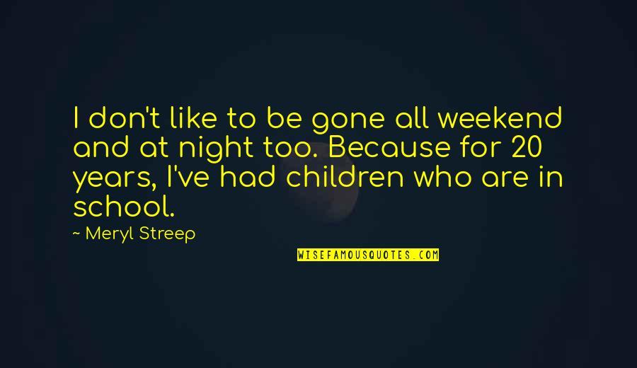 Manhunter Francis Dolarhyde Quotes By Meryl Streep: I don't like to be gone all weekend Manhunter Francis Dolarhyde Quotes By Meryl Streep: I don't like to be gone all weekend