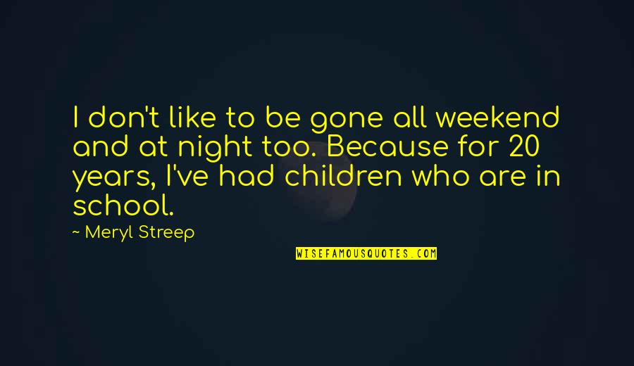 Manhunter Francis Dolarhyde Quotes By Meryl Streep: I don't like to be gone all weekend