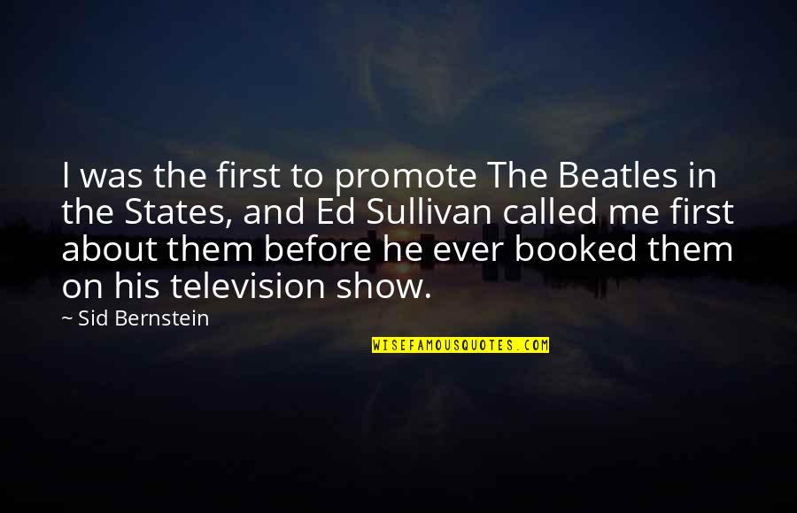 Manhunter Francis Dolarhyde Quotes By Sid Bernstein: I was the first to promote The Beatles Manhunter Francis Dolarhyde Quotes By Sid Bernstein: I was the first to promote The Beatles