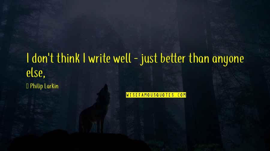 Manhunter Unabomber Quotes By Philip Larkin: I don't think I write well - just Manhunter Unabomber Quotes By Philip Larkin: I don't think I write well - just