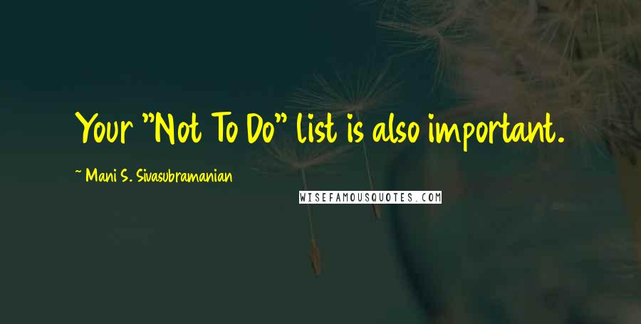 Mani S. Sivasubramanian quotes: Your "Not To Do" list is also important.