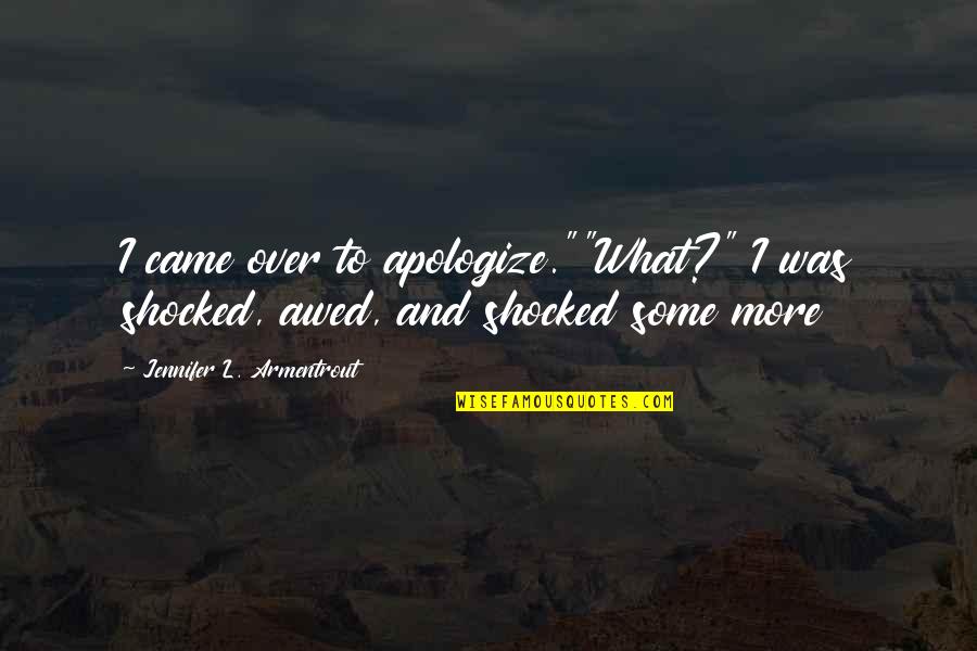 Mani Shankar Ke Quotes By Jennifer L. Armentrout: I came over to apologize.""What?" I was shocked, Mani Shankar Ke Quotes By Jennifer L. Armentrout: I came over to apologize.""What?" I was shocked,