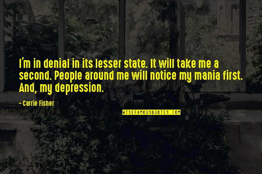 Mania And Depression Quotes By Carrie Fisher: I'm in denial in its lesser state. It Mania And Depression Quotes By Carrie Fisher: I'm in denial in its lesser state. It