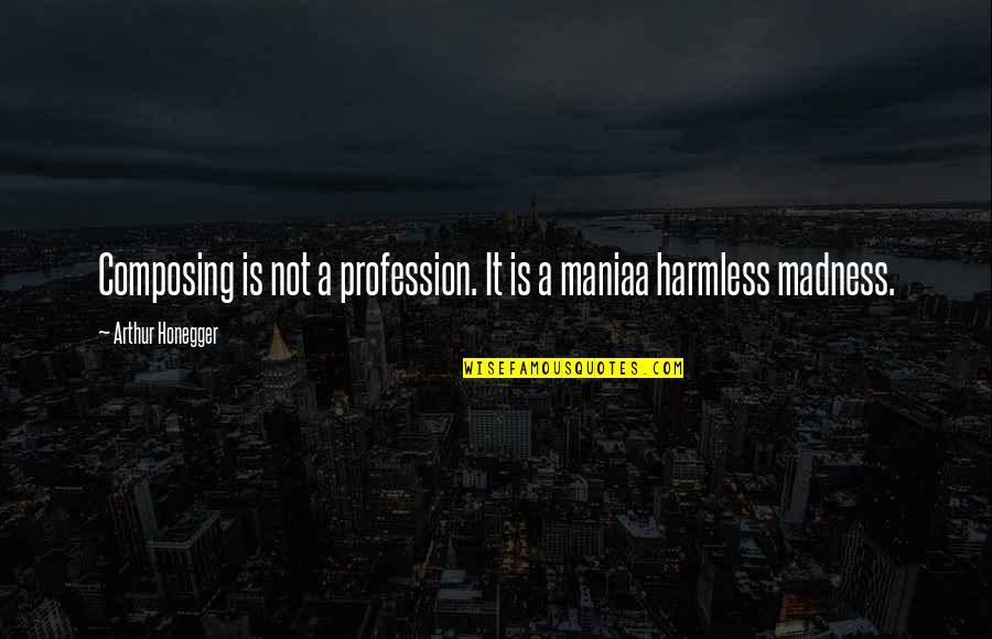 Maniaa Quotes By Arthur Honegger: Composing is not a profession. It is a