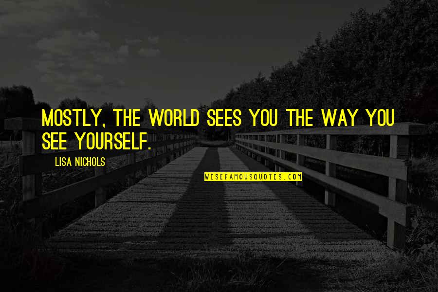 Maniac Magee Friendship Quotes By Lisa Nichols: mostly, the world sees you the way you Maniac Magee Friendship Quotes By Lisa Nichols: mostly, the world sees you the way you