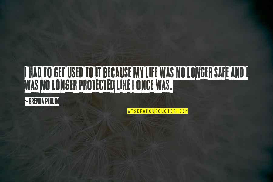 Maniac Quote Quotes By Brenda Perlin: I had to get used to it because