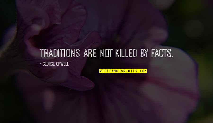 Maniac Quote Quotes By George Orwell: Traditions are not killed by facts.