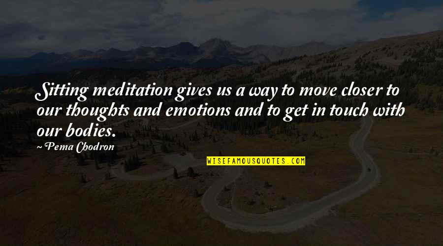 Maniac Quote Quotes By Pema Chodron: Sitting meditation gives us a way to move