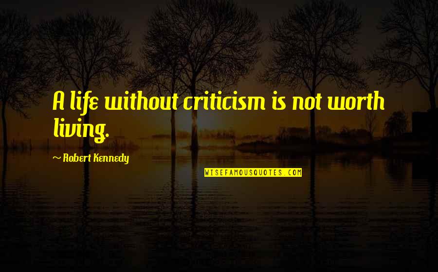 Maniac Quote Quotes By Robert Kennedy: A life without criticism is not worth living.