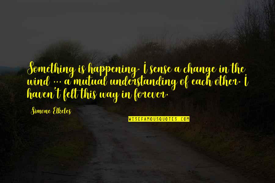 Maniac Quote Quotes By Simone Elkeles: Something is happening. I sense a change in