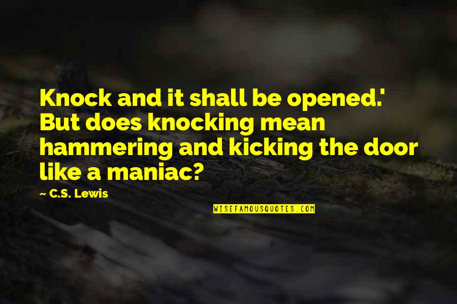 Maniac Quotes By C.S. Lewis: Knock and it shall be opened.' But does