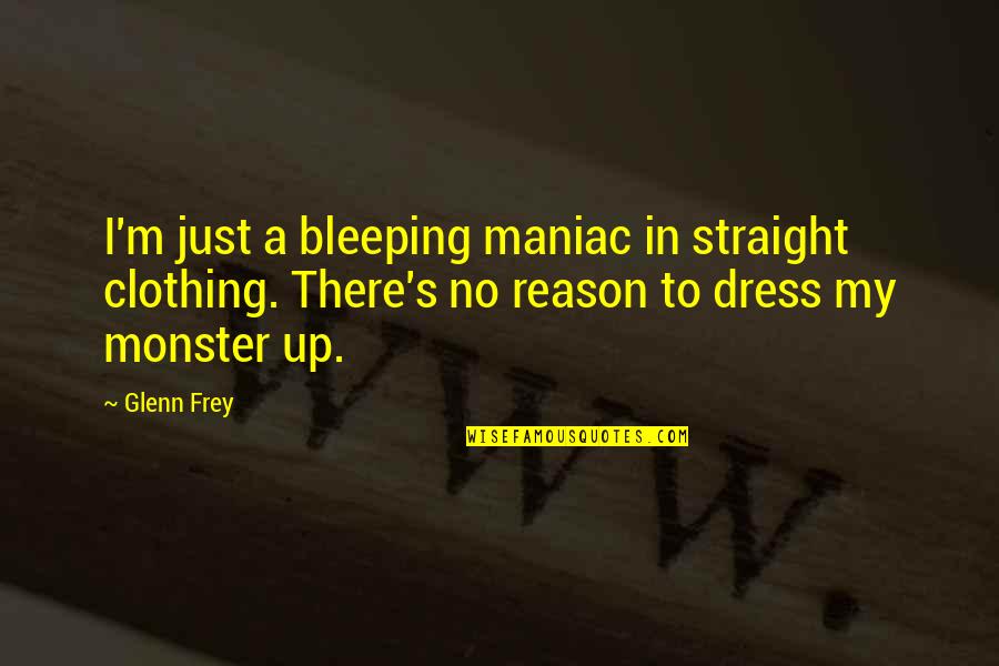 Maniac Quotes By Glenn Frey: I'm just a bleeping maniac in straight clothing.