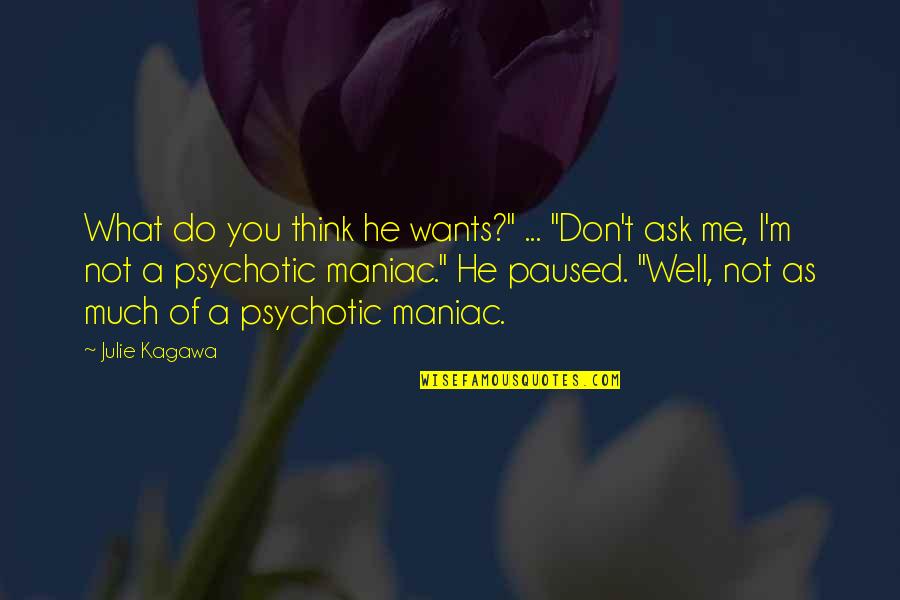 Maniac Quotes By Julie Kagawa: What do you think he wants?" ... "Don't