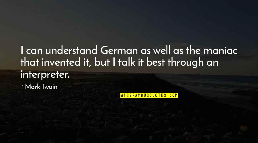 Maniac Quotes By Mark Twain: I can understand German as well as the