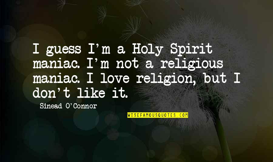 Maniac Quotes By Sinead O'Connor: I guess I'm a Holy Spirit maniac. I'm