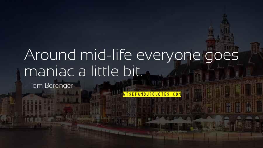 Maniac Quotes By Tom Berenger: Around mid-life everyone goes maniac a little bit.