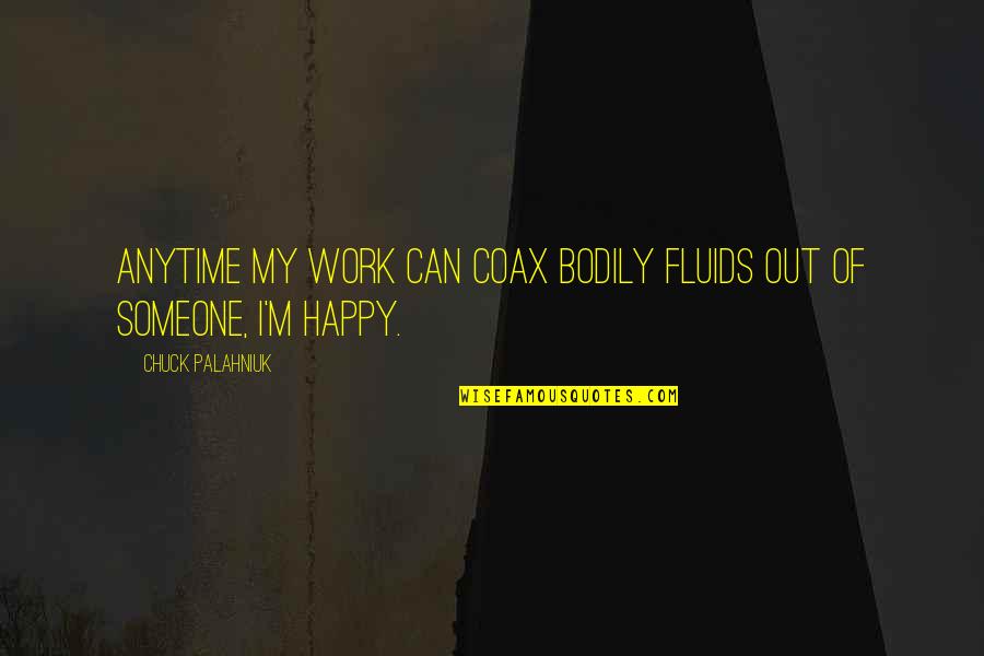 Maniacally Pronounced Quotes By Chuck Palahniuk: Anytime my work can coax bodily fluids out