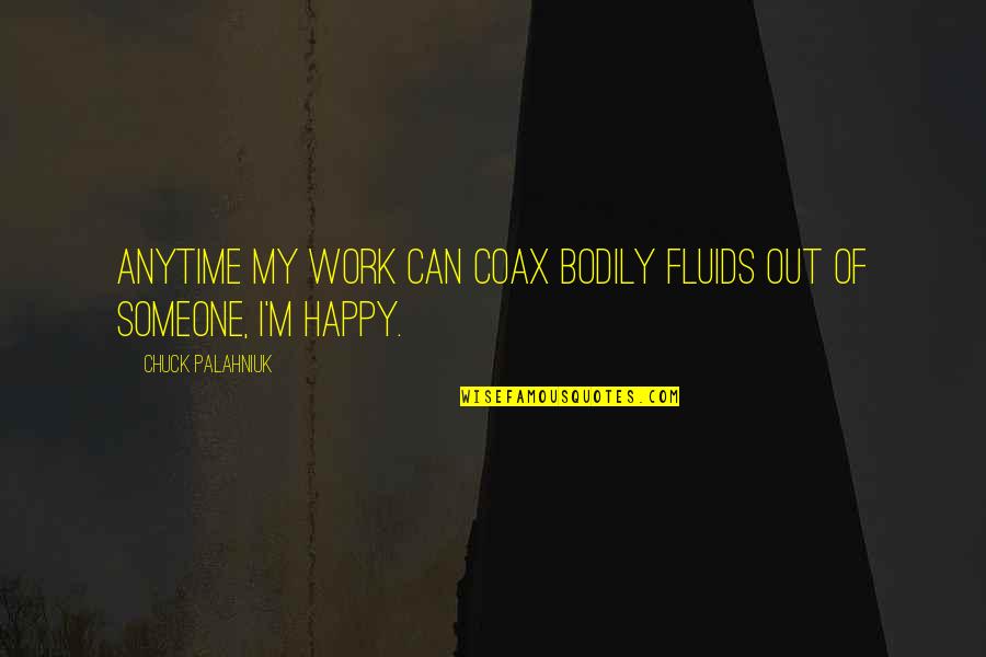 Maniacally Pronounced Quotes By Chuck Palahniuk: Anytime my work can coax bodily fluids out Maniacally Pronounced Quotes By Chuck Palahniuk: Anytime my work can coax bodily fluids out