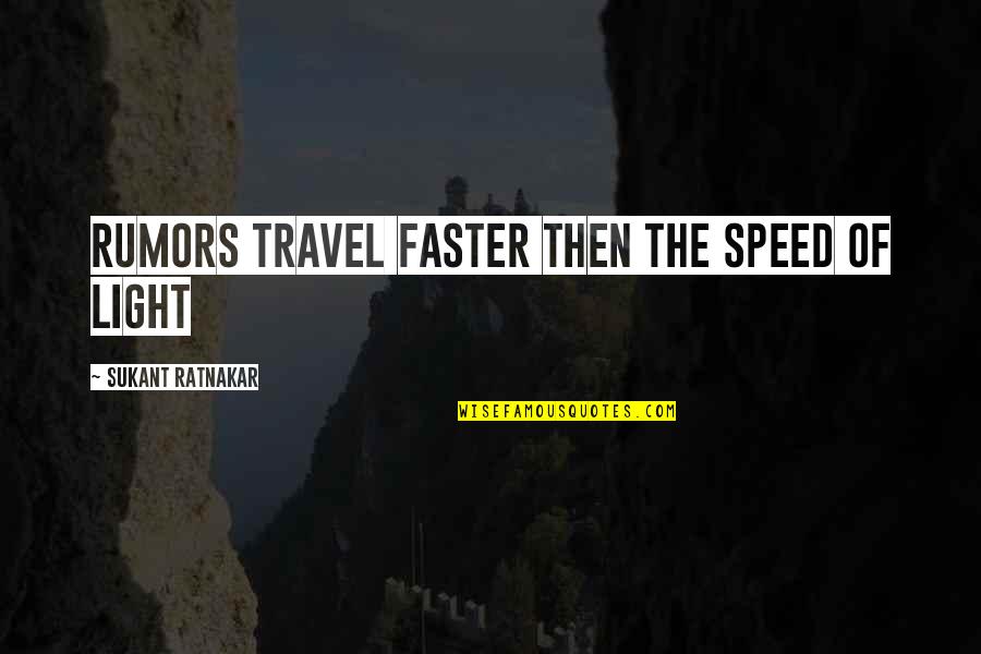 Maniacally Pronounced Quotes By Sukant Ratnakar: Rumors travel faster then the speed of light Maniacally Pronounced Quotes By Sukant Ratnakar: Rumors travel faster then the speed of light