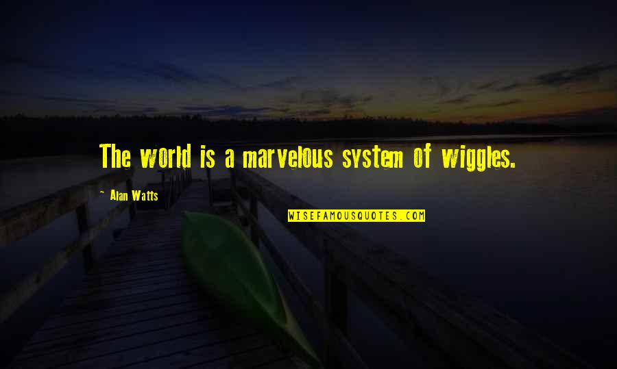 Maniacally Quotes By Alan Watts: The world is a marvelous system of wiggles.