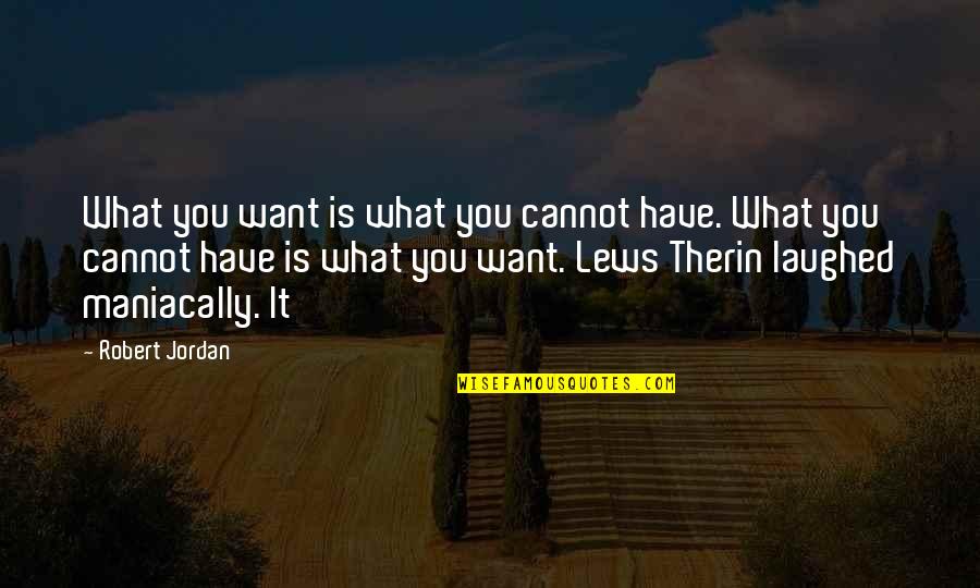 Maniacally Quotes By Robert Jordan: What you want is what you cannot have.
