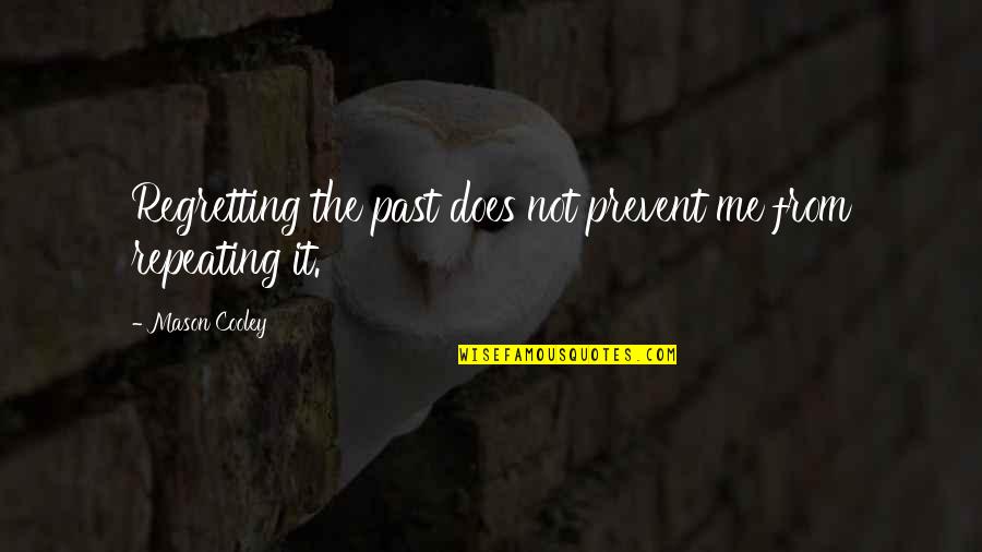 Maniaci Obituary Quotes By Mason Cooley: Regretting the past does not prevent me from Maniaci Obituary Quotes By Mason Cooley: Regretting the past does not prevent me from