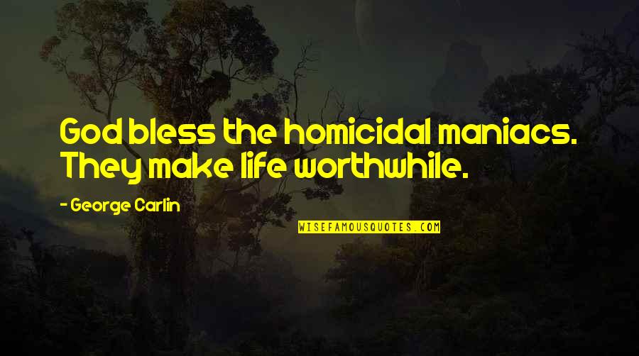 Maniacs Quotes By George Carlin: God bless the homicidal maniacs. They make life