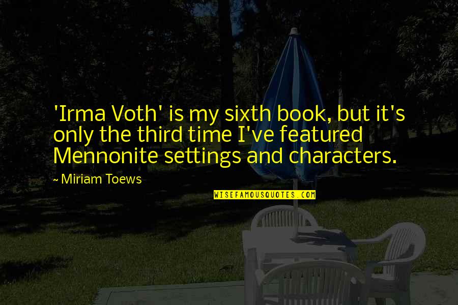 Maniacs Quotes By Miriam Toews: 'Irma Voth' is my sixth book, but it's