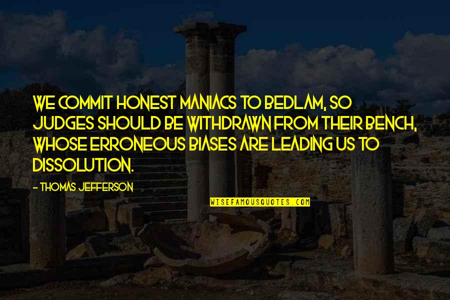 Maniacs Quotes By Thomas Jefferson: We commit honest maniacs to Bedlam, so judges