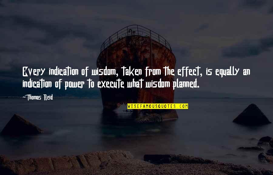 Maniago Italy Quotes By Thomas Reid: Every indication of wisdom, taken from the effect, Maniago Italy Quotes By Thomas Reid: Every indication of wisdom, taken from the effect,