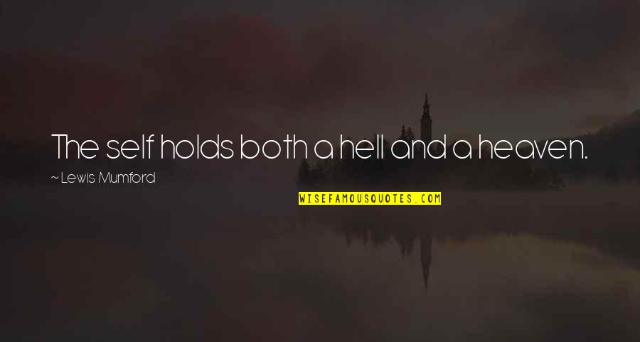 Maniago Weather Quotes By Lewis Mumford: The self holds both a hell and a Maniago Weather Quotes By Lewis Mumford: The self holds both a hell and a