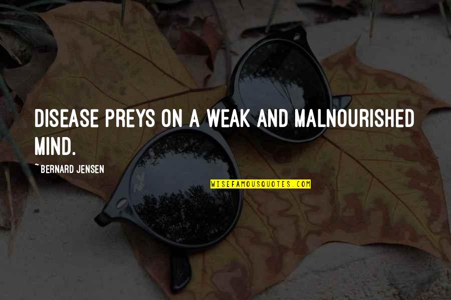 Maniam Nair Quotes By Bernard Jensen: Disease preys on a weak and malnourished mind. Maniam Nair Quotes By Bernard Jensen: Disease preys on a weak and malnourished mind.