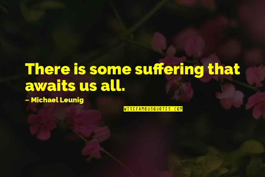 Maniam Nair Quotes By Michael Leunig: There is some suffering that awaits us all.