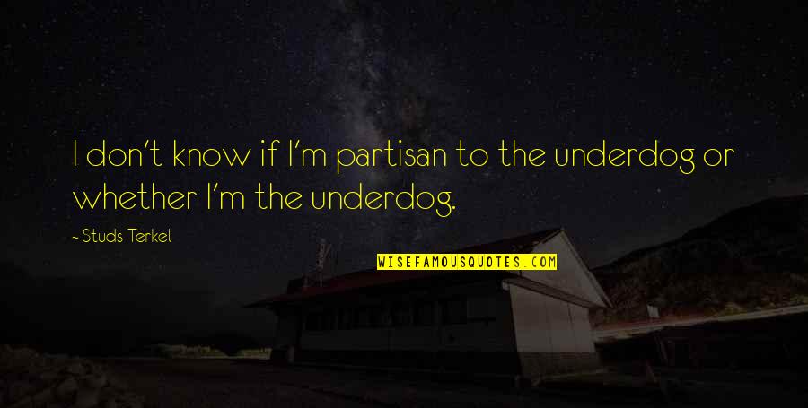 Maniam Nair Quotes By Studs Terkel: I don't know if I'm partisan to the