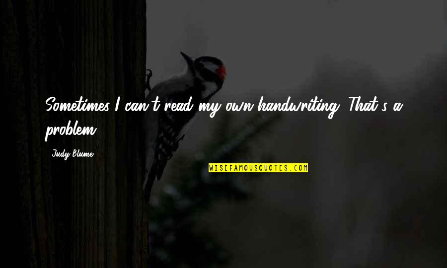 Maniar Md Quotes By Judy Blume: Sometimes I can't read my own handwriting. That's