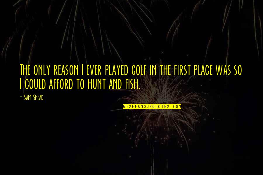 Manias De Uma Quotes By Sam Snead: The only reason I ever played golf in Manias De Uma Quotes By Sam Snead: The only reason I ever played golf in