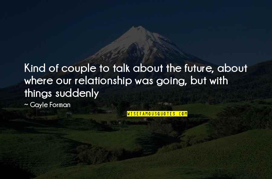 Manias Grill Quotes By Gayle Forman: Kind of couple to talk about the future,