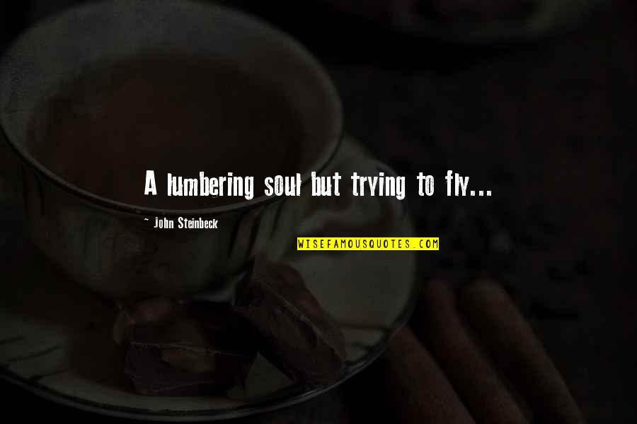 Manias Grill Quotes By John Steinbeck: A lumbering soul but trying to fly...