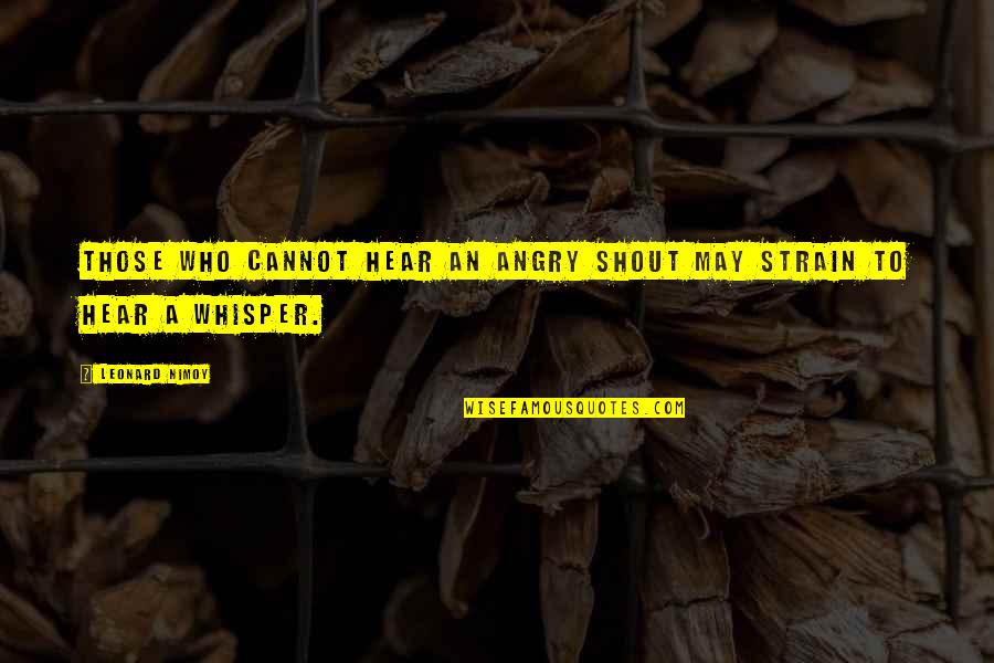 Manias Trees Quotes By Leonard Nimoy: Those who cannot hear an angry shout may