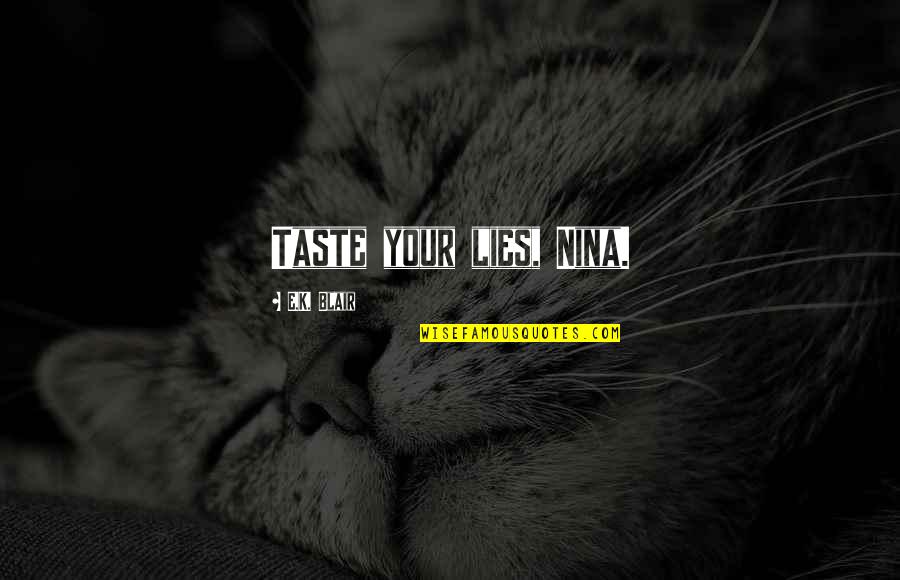 Manibusan Origin Quotes By E.K. Blair: Taste your lies, Nina. Manibusan Origin Quotes By E.K. Blair: Taste your lies, Nina.