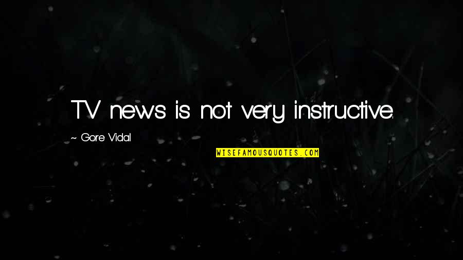 Manic A Memoir Quotes By Gore Vidal: TV news is not very instructive.