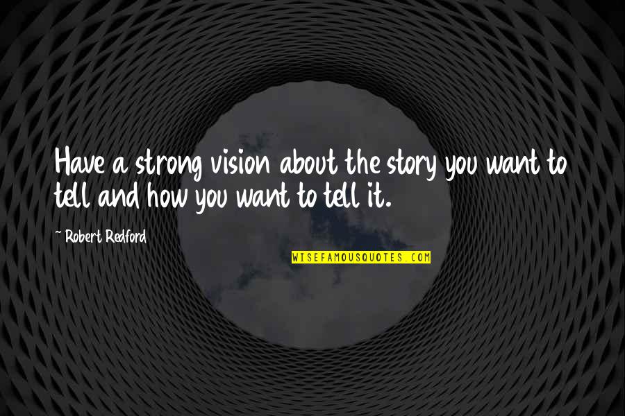 Manic A Memoir Quotes By Robert Redford: Have a strong vision about the story you