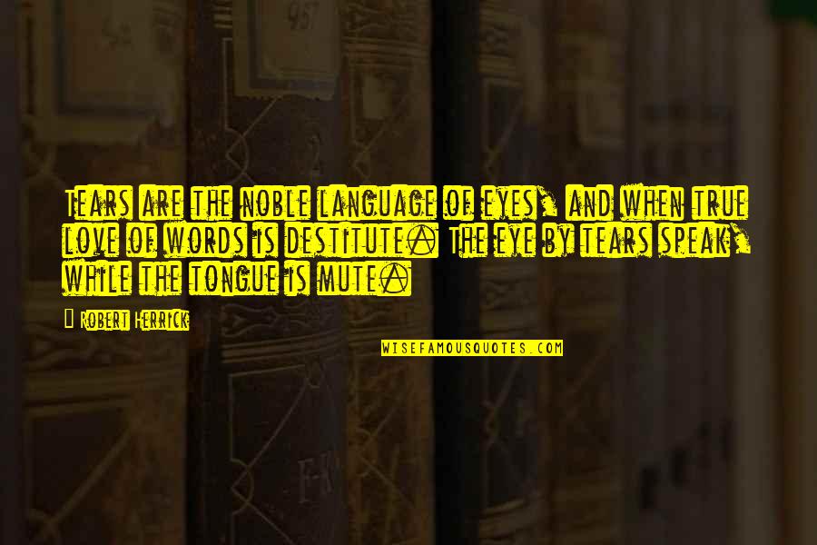 Manic Depressive Quotes By Robert Herrick: Tears are the noble language of eyes, and Manic Depressive Quotes By Robert Herrick: Tears are the noble language of eyes, and